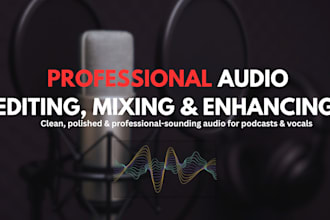 professionally edit, clean, mix, and enhance your audio