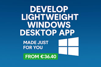 develop lightweight windows desktop app made just for you