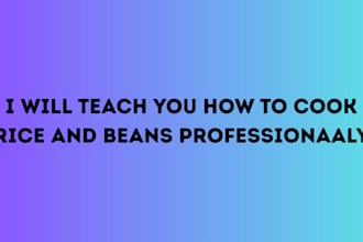 teach you how to cook rice and beans for your friends and family professionally
