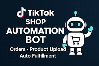 create tiktok shop automation bot for orders, product uploads, auto fulfillment