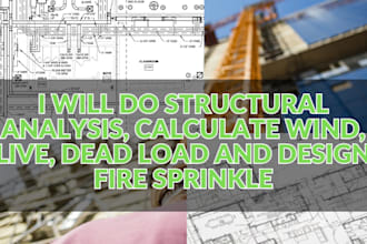 do structural analysis, calculate wind, live, dead load and design fire sprinkle