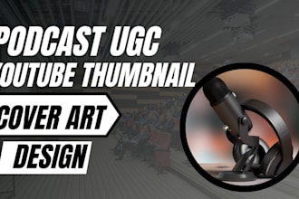 design podcast cover art, podcast artwork and custom ugc youtube thumbnails