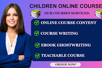 do children online course content, upload to teachable, and ghostwrite ebook