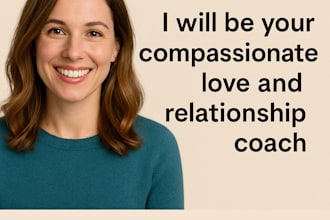 be your compassionate love and relationship coach