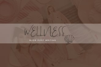 write a wellness articles, health blog posts and beauty blog post