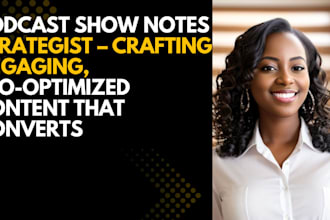 craft engaging, SEO friendly podcast show notes delivered within 48 hours