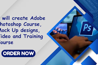 create adobe photoshop course, mock up designs,  video and training course