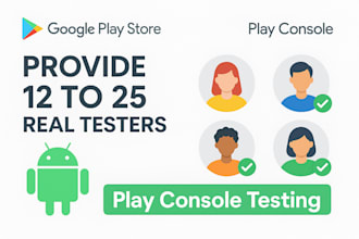 provide 12 to 25 real testers for google play store, play console testing