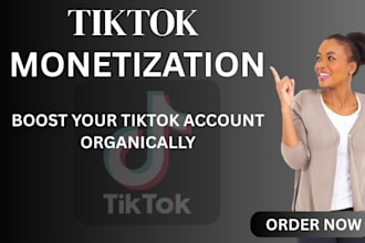 organically grow your tiktok account and complete its monetization process
