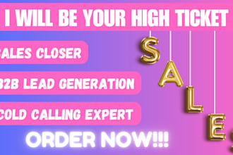 be your high ticket sales closer, b2b lead generation, cold calling expert