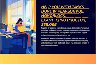 help you with tasks done in pearsonvue, honorlock, examity,pro proctor, seb,oeb