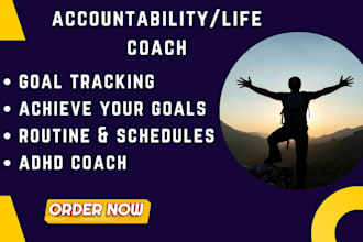 be your personal accountability coach, partner life coach, wake you up with call