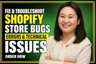 fix shopify bugs, errors, issues, do troubleshooting, custom code and theme