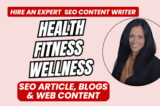 write SEO friendly health articles fitness, and wellness blogs