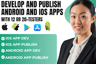 develop and publish android and ios mobile app with 12 testers or 20 app testers