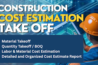 provide accurate material takeoff, quantity takeoff, and construction cost est