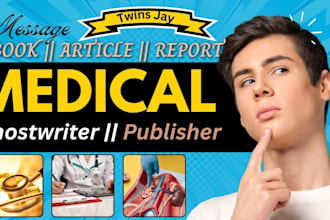be your medical writer for ebook writing article rewrite report ghostwriting