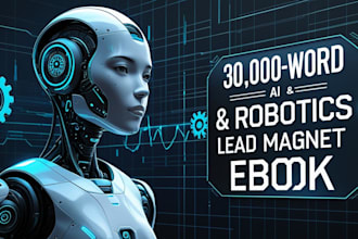 write 30,000 words on your artificial intellingence, robotics, lead magnet ebook