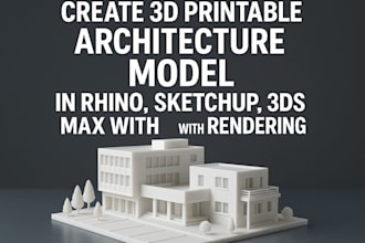 create 3d printable architecture model in rhino, sketchup 3ds max with rendering