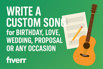 write a custom song for birthday, love, wedding, proposal, or any occasion