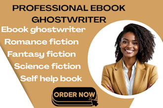 be your ebook ghostwriter fiction fantasy romance science nonfiction selp help