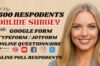 fill online survey with 500 survey respodents via google, form jotform, typeform