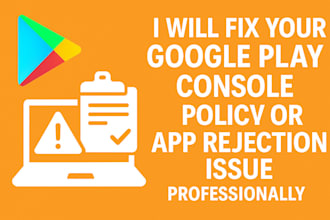 fix your google play console policy or app rejection issue professionally