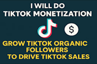 create tiktok monetization, grow tiktok organic followers and drive tiktok sales