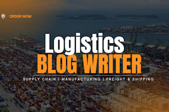be your blog writer for supply chain and logistics business