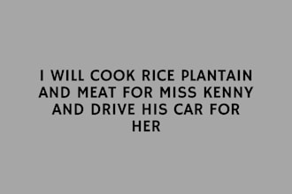 cook rice plantain and meat for miss kenny and drive his car for her