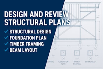 design and review structural plans, foundation, timber framing and beam layout