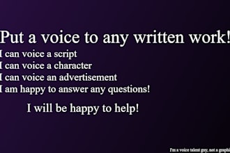 provide voiceover work for videos, voice a character, etc