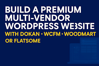 build high end multi vendor wordpress website with dokan, wcfm or woodmart