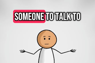 if you need someone to talk to you I am here