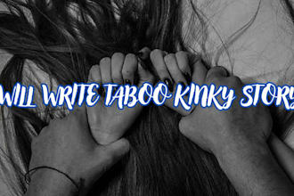 ghostwrite your kinky smut erotica romance taboo story for you
