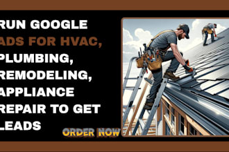 run google ads for hvac, plumbing, remodeling, appliance repair to get leads