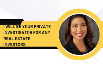 be your private investigator for any real estate investors