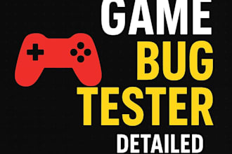 professionally test your game and report all bugs in detail