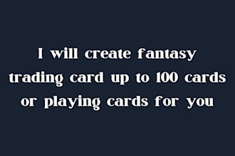 create fantasy trading card up to 100 cards or playing cards for you