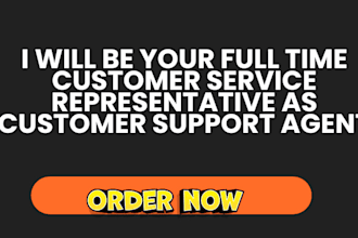 be your full time customer service representative as customer support agent