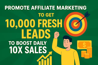 promote affiliate marketing to get 10,000 fresh leads, to boost daily 10x sales