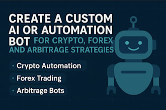 create a custom ai or automation bot for crypto, forex, and arbitrage strategies