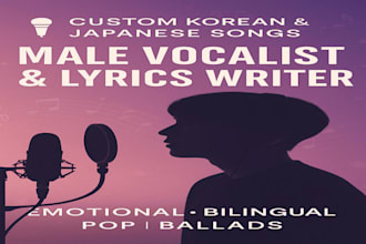 be your male vocalist and lyricist for korean or japanese songs