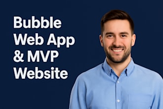 be your bubble developer, bubble web app expert, bubble io, bubble mvp website