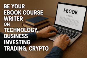be your ebook course writer on technology, business, investing, trading, crypto