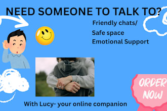 be your online friend ,chat companion ,empathic listener ,emotional supporter