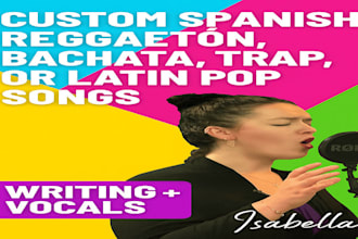 write and sing custom spanish reggaeton, bachata, trap, or latin pop songs