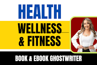 be your health book ghostwriter, wellness ebook writer, fitness book writer