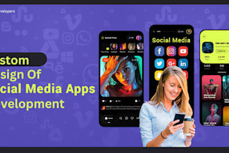 design and develop a custom social media app for android and ios