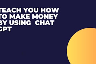 teach you how to make money by using  chat gpt